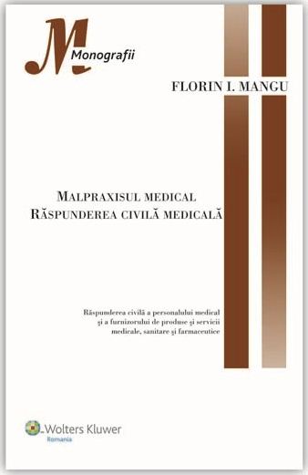 Malpraxisul medical. Raspunderea civila medicala - Florin I. Mangu