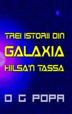 Trei istorii din galaxia Hilsa'n Tassa - O.G. Popa