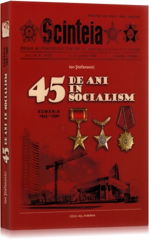 45 de ani in socialism. Romania 1945-1990 - Ion Stefanovici