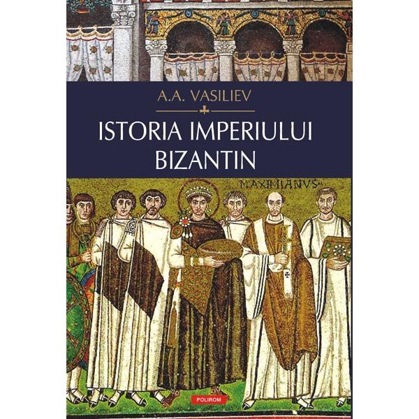 Istoria imperiului Bizantin - A.A. Vasiliev
