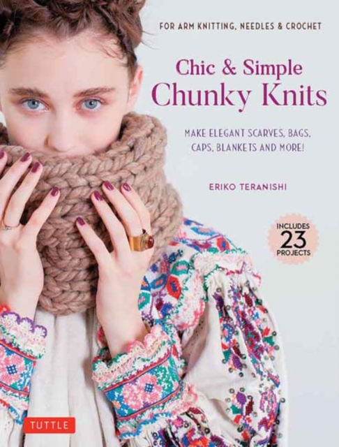 Chic & Simple Chunky Knits: Make Elegant Scarves, Bags, Caps, Blankets and More! for Arm Knitting, Needles & Crochet (Includes 23 Projects) - Eriko Teranishi