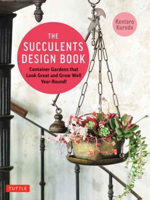 The Succulents Design Book: Container Combinations That Look Great and Thrive Together Year-Round - Kentaro Kuroda