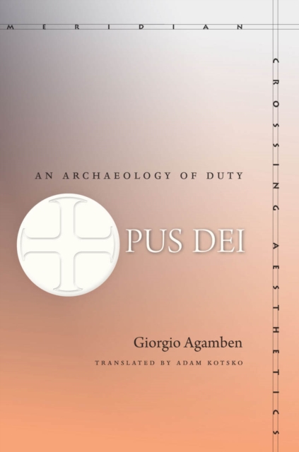 Opus Dei: An Archaeology of Duty - Giorgio Agamben