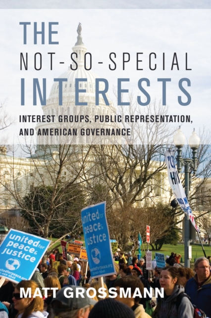 The Not-So-Special Interests: Interest Groups, Public Representation, and American Governance - Matt Grossmann