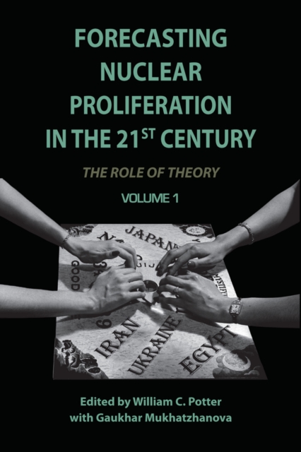 Forecasting Nuclear Proliferation in the 21st Century, Volume 1: The Role of Theory - William Potter