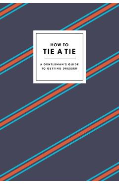 Poza produsului How to Tie a Tie: A Gentleman's Guide to Getting Dressed - Potter Gift