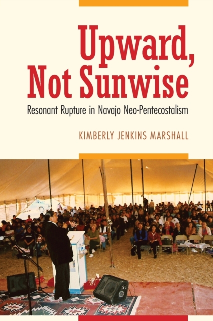 Upward, Not Sunwise: Resonant Rupture in Navajo Neo-Pentecostalism - Kimberly Jenkins Marshall