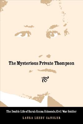 The Mysterious Private Thompson: The Double Life of Sarah Emma Edmonds, Civil War Soldier - Laura Leedy Gansler
