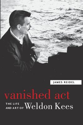 Vanished Act: The Life and Art of Weldon Kees - James Reidel