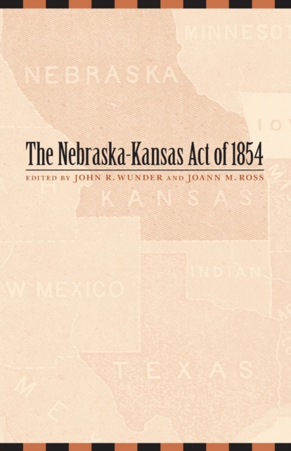 The Nebraska-Kansas Act of 1854: Volume 10 - John R. Wunder