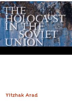 Coperta cărții 'The Holocaust in the Soviet Union - Yitzhak Arad'