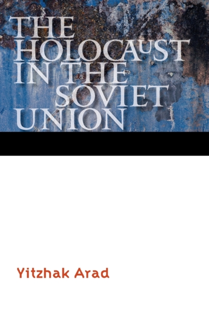 The Holocaust in the Soviet Union - Yitzhak Arad