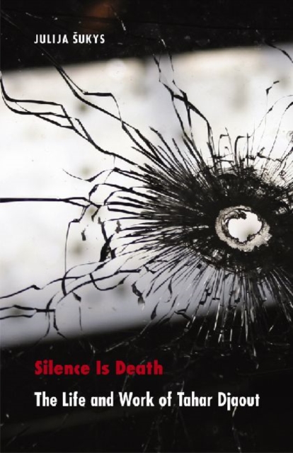 Silence Is Death: The Life and Work of Tahar Djaout - Julija Sukys