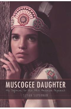 Poza produsului Muscogee Daughter: My Sojourn to the Miss America Pageant - Susan Supernaw