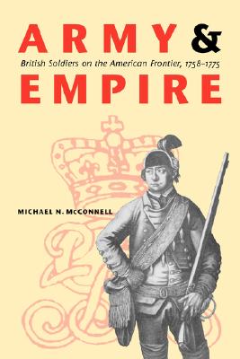 Army and Empire: British Soldiers on the American Frontier, 1758-1775 - Michael N. Mcconnell