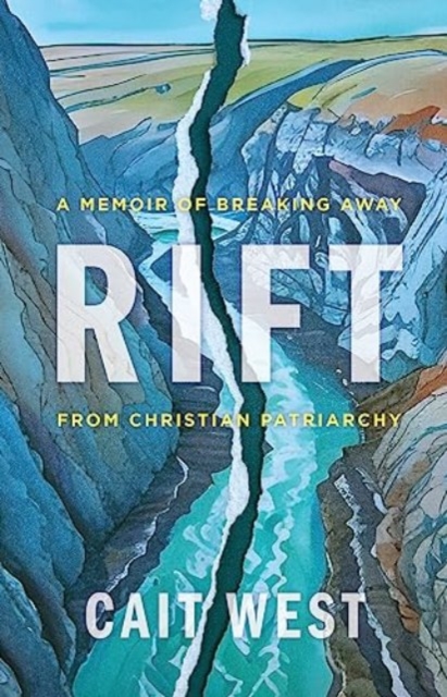 Rift: A Memoir of Breaking Away from Christian Patriarchy - Cait West