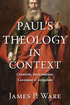 Coperta cărții 'Paul's Theology in Context: Creation, Incarnation, Covenant, and Kingdom - James P. Ware'