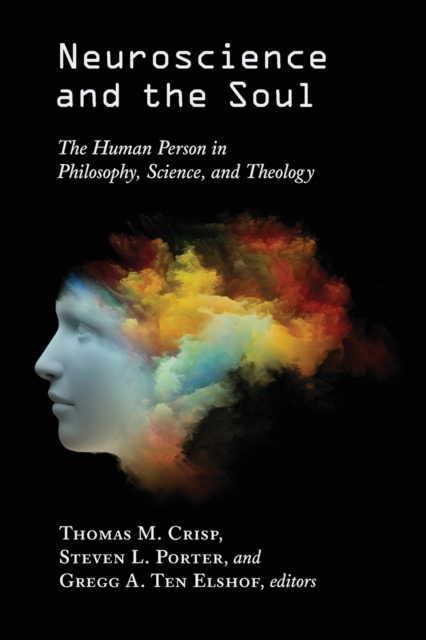 Neuroscience and the Soul: The Human Person in Philosophy, Science, and Theology - Thomas M. Crisp