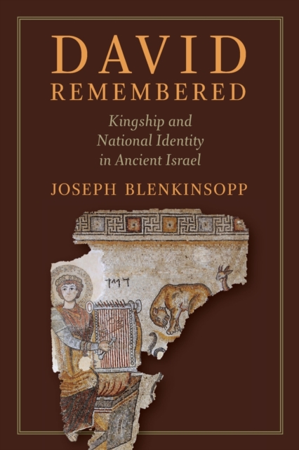 David Remembered: Kingship and National Identity in Ancient Israel - Joseph Blenkinsopp