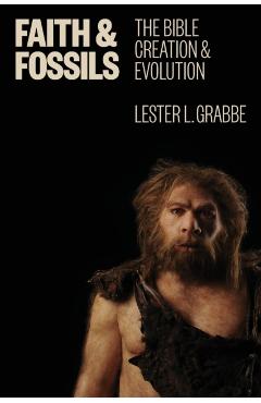 Coperta cărții 'Faith and Fossils: The Bible, Creation, and Evolution - Lester L. Grabbe'