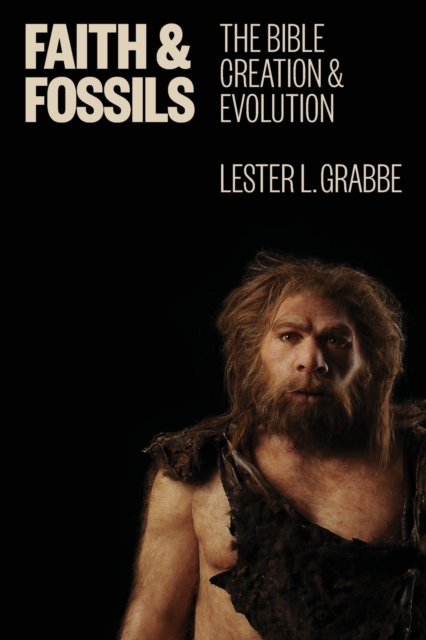 Faith and Fossils: The Bible, Creation, and Evolution - Lester L. Grabbe