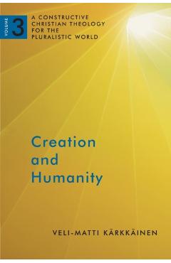 Coperta cărții 'Creation and Humanity: A Constructive Christian Theology for the Pluralistic World, Volume 3 - Veli-matti Karkkainen'