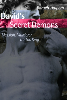 David's Secret Demons: Messiah, Murderer, Traitor, King - Baruch Halpern
