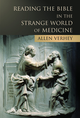 Reading the Bible in the Strange World of Medicine - Allen Verhey