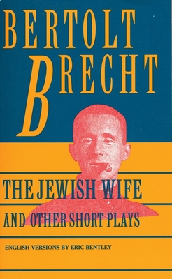 Jewish Wife and Other Short Plays: Includes: In Search of Justice; Informer; Elephant Calf; Measures Taken; Exception and the Rule; Salzburg Dance of - Bertolt Brecht