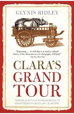 Coperta cărții 'Clara's Grand Tour: Travels with a Rhinoceros in Eighteenth-Century Europe - Glynis Ridley'