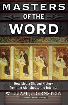 Masters of the Word: How Media Shaped History from the Alphabet to the Internet - William J. Bernstein