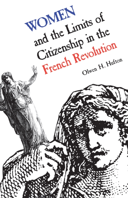 Women and the Limits of Citizenship in the French Revolution - Olwen Hufton