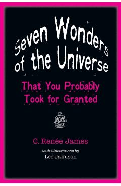 Poza produsului Seven Wonders of the Universe That You Probably Took for Granted - C. Renée James