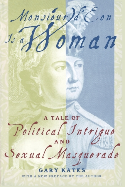 Monsieur D'Eon is a Woman: A Tale of Political Intrigue and Sexual Masquerade - Gary Kates