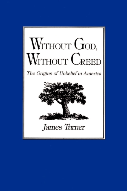 Without God, Without Creed: The Origins of Unbelief in America - James Turner