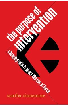 Poza produsului The Purpose of Intervention: Changing Beliefs about the Use of Force - Martha Finnemore