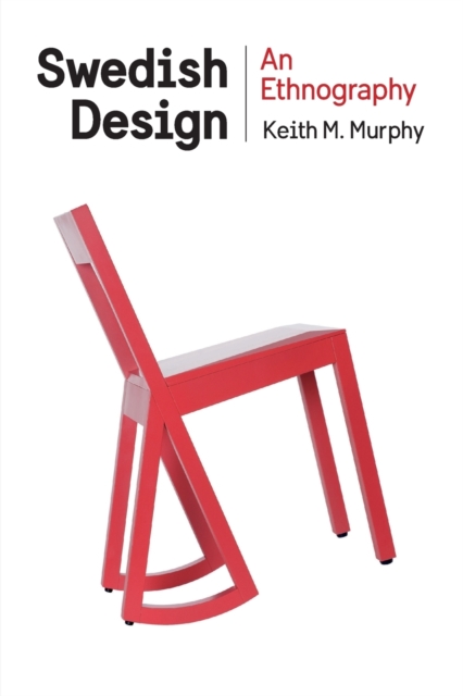 Swedish Design: An Ethnography - Keith M. Murphy