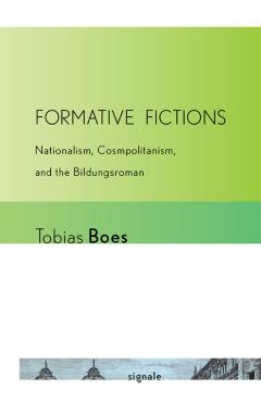 Coperta cărții 'Formative Fictions: Nationalism, Cosmopolitanism, and the Bildungsroman - Tobias Boes'
