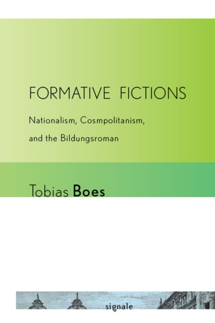 Formative Fictions: Nationalism, Cosmopolitanism, and the Bildungsroman - Tobias Boes