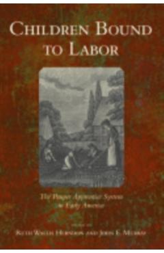 Poza produsului Children Bound to Labor: The Pauper Apprentice System in Early America - Ruth Wallis Herndon