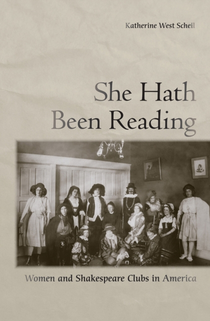 She Hath Been Reading: Women and Shakespeare Clubs in America - Katherine West Scheil