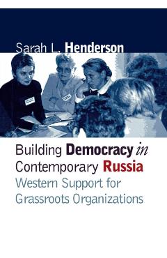 Poza produsului Building Democracy in Contemporary Russia: Western Support for Grassroots Organizations - Sarah L. Henderson