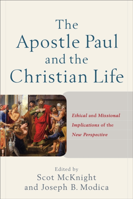 The Apostle Paul and the Christian Life: Ethical and Missional Implications of the New Perspective - Scot Mcknight