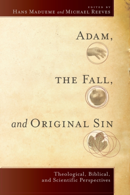 Adam, the Fall, and Original Sin: Theological, Biblical, and Scientific Perspectives - Hans Madueme