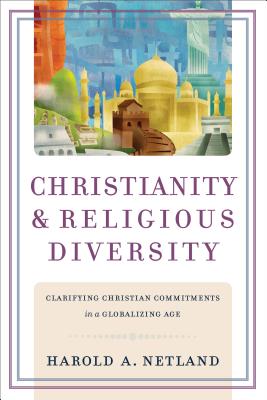 Christianity and Religious Diversity: Clarifying Christian Commitments in a Globalizing Age - Harold A. Netland