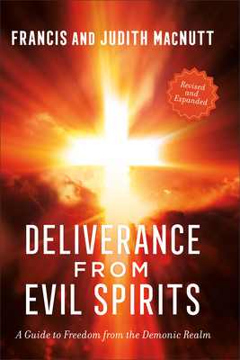 Deliverance from Evil Spirits: A Guide to Freedom from the Demonic Realm - Francis Macnutt
