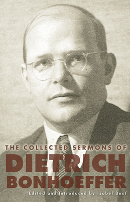 The Collected Sermons of Dietrich Bonhoeffer - Isabel Best