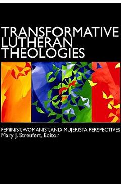 Poza produsului Transformative Lutheran Theologies: Feminist, Womanist, and Mujerista Perspectives - Mary J. Streufert