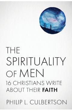 Coperta cărții 'The Spirituality of Men: Sixteen Christians Write about Their Faith - Philip L. Culbertson'