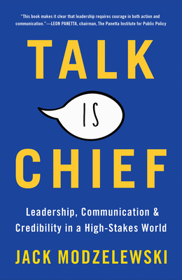 Talk Is Chief: Leadership, Communication & Credibility in a High-Stakes World - Jack Modzelewski